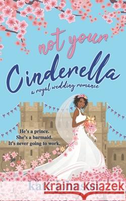 Not Your Cinderella: a Royal Wedding Romance Kate Johnson 9781980412809