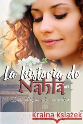 La Historia de Nahla: La Hija de Nadie Yuraima Quintero Bella Hayes 9781980412885 Independently Published