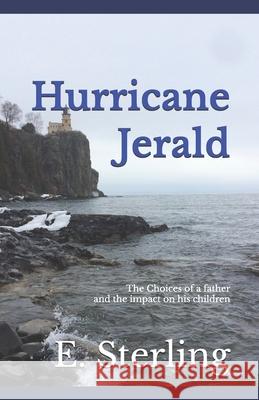 Hurricane Jerald: The Choices of a Father and the Impact on His Children E. Sterling 9781980413219