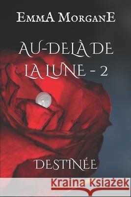 Au-Delà de la Lune - 2: Destinée - Tome 2 Emma Morgane 9781980417040 Independently Published