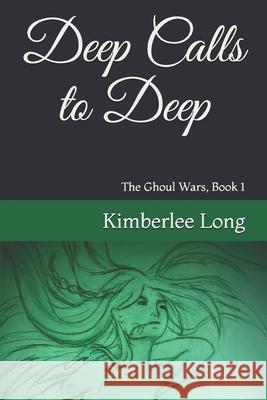 Deep Calls to Deep: The Ghoul Wars Book 1 Kimberlee D. Long 9781980420873 Independently Published