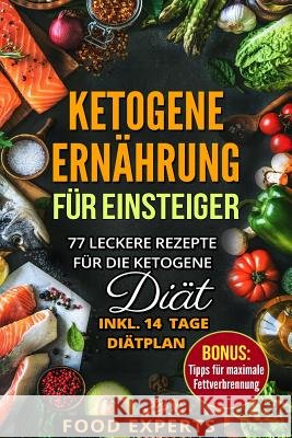 Ketogene Ernährung für Einsteiger: 77 leckere Rezepte für die Ketogene Diät inkl. 14 Tage Diätplan Experts, Food 9781980421986 Independently Published