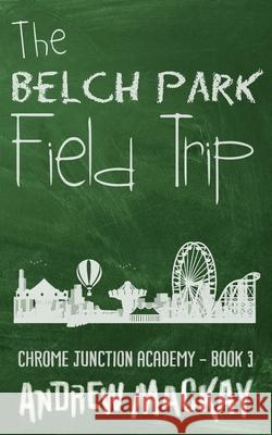 The Belch Park Field Trip Andrew MacKay 9781980427230