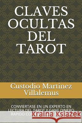 Claves Ocultas del Tarot: Conviertase En Un Experto En Lectura del Tarot Y Gane Dinero Rapido Con Este Facil Metodo Custodio Martine 9781980428060