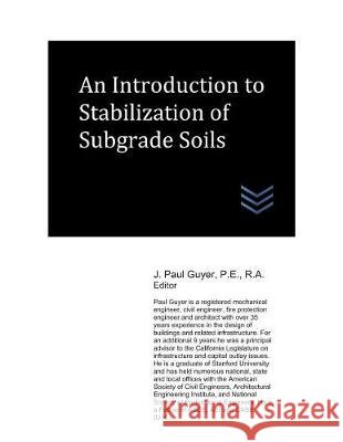 An Introduction to Stabilization of Subgrade Soils J. Paul Guyer 9781980430018 Independently Published