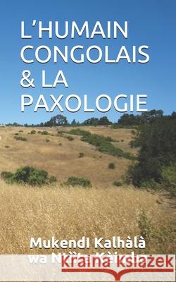 L'Humain Congolais: Ilunga a Mb?d? Nkole wa ku D?ba & LA PAXOLOGIE Mukendi Kalh?l? Wa Nt??ta K?imba 9781980437192 Independently Published