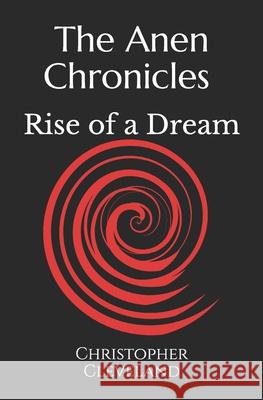 The Anen Chronicles: Rise of a Dream Christopher Cleveland 9781980441007