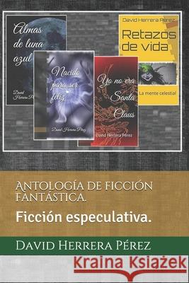 Antología de ficción fantástica.: Ficción especulativa. Herrera Pérez, David 9781980448174 Independently Published