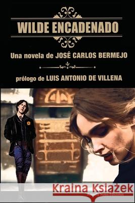 Wilde Encadenado. La novela.: Prólogo Luis Antonio de Villena Bermejo, José Carlos 9781980449966 Independently Published