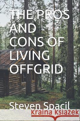 The Pros and Cons of Living Offgrid Steven Spacil 9781980451129 Independently Published