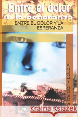 Entre El Dolor Y La Esperanza Victor Hugo Balsas 9781980452065 Independently Published