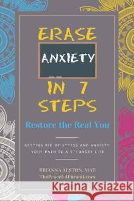 Erase Anxiety In 7 Steps: Restore the Real You Alston, Brianna 9781980452263