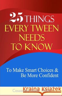 25 Things Every Tween Needs To Know: To Make Smart Choices and Be More Confident Cassandra Mack 9781980454908 Independently Published