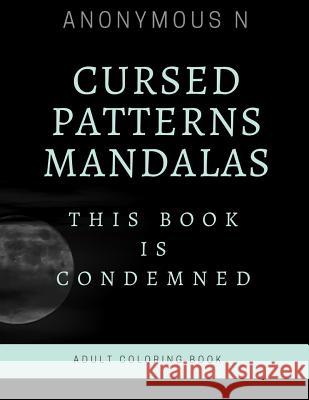 Cursed Patterns Mandalas: This Book Is Condemned. Anonymous N 9781980457770 Independently Published
