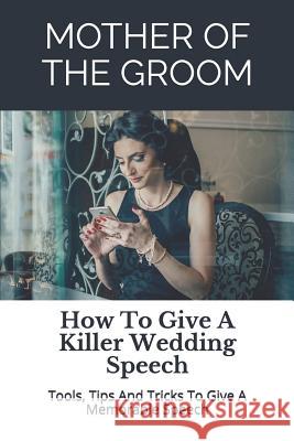 Mother of the Groom: How To Give A Killer Wedding Speech Ninjas, Story 9781980459002