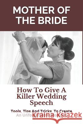 Mother of the Bride: How to Give a Killer Wedding Speech Story Ninjas Wedding Mentor 9781980460671 Independently Published