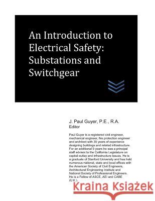 An Introduction to Electrical Safety: Substations and Switchgear J. Paul Guyer 9781980464990 Independently Published