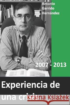 Experiencia de Una Crisis: 2007 2013 Antonio Garrid 9781980467724 Independently Published