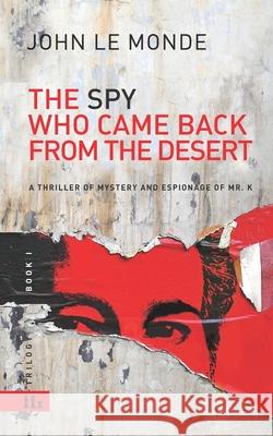 The Spy Who Came Back from the Desert: a thriller of mystery and espionage of Mr. K John Le Monde, Juan del Mundo, Ortografia Y Otros Demonios 9781980468615 Independently Published