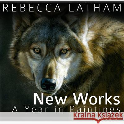 New Works I: A Year in Paintings Rebecca Latham 9781980468875 Independently Published
