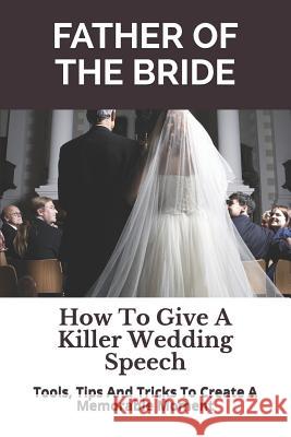 Father of the Bride: How to Give a Killer Wedding Speech Story Ninjas Wedding Mentor 9781980469087 Independently Published