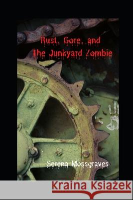 Rust, Gore, and the Junkyard Zombie Kelly Hartigan Xterrawe Serena Mossgraves 9781980471325