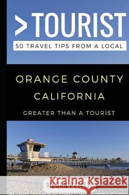 Greater Than a Tourist- Orange County California: 50 Travel Tips from a Local Greater Than a Tourist, Megan Petitti 9781980476276 Independently Published
