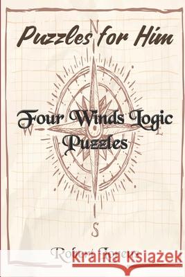 Puzzles for Him: Four Winds Logic Puzzles Robert Lorens 9781980476320 Independently Published