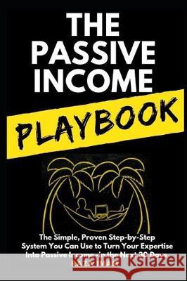 The Passive Income Playbook: The Simple, Proven, Step-by-Step System You Can Use to Make $500 to $2500 per Month of Passive Income in the Next 30 D Imam, Raza 9781980489733 Independently Published