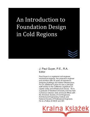 An Introduction to Foundation Design in Cold Regions J. Paul Guyer 9781980490685 Independently Published