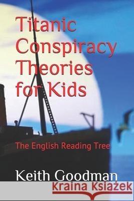 Titanic Conspiracy Theories for Kids: The English Reading Tree Keith Goodman 9781980494171 Independently Published