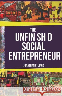 The Unfinished Social Entrepreneur Jonathan C. Lewis 9781980498810