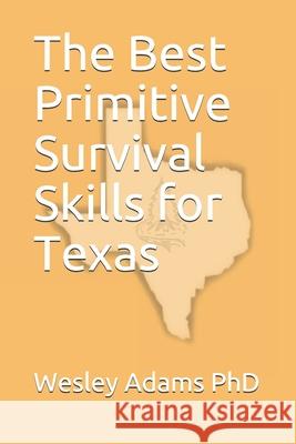 The Best Primitive Survival Skills for Texas Wesley Morgan Adam 9781980500803