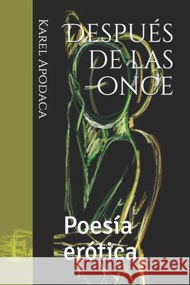 Después de las once: Poesía erótica Apodaca, Karel 9781980501725 Independently Published