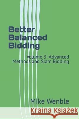 Better Balanced Bidding: Volume 3: Advanced Methods and Slam Bidding Mike Wenble 9781980506843 Independently Published