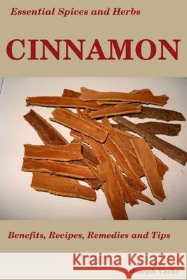 Essential Spices & Herbs: Cinnamon: The Anti-Diabetic, Neuro-protective and Anti-Oxidant Spice Joseph Veebe 9781980512639 Independently Published