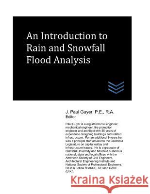 An Introduction to Rain and Snowfall Flood Analysis J. Paul Guyer 9781980519195 Independently Published