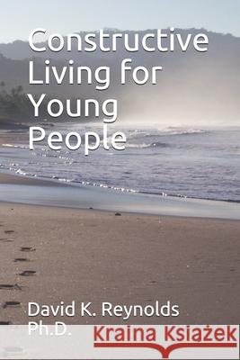 Constructive Living for Young People David K. Reynold 9781980521020 Independently Published