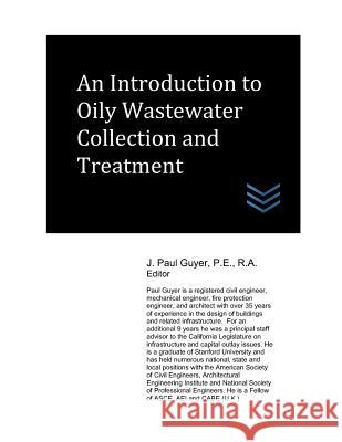 An Introduction to Oily Wastewater Collection and Treatment J. Paul Guyer 9781980529224