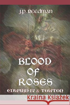 Blood of Roses: Edward IV and Towton J P Reedman 9781980530947 Independently Published