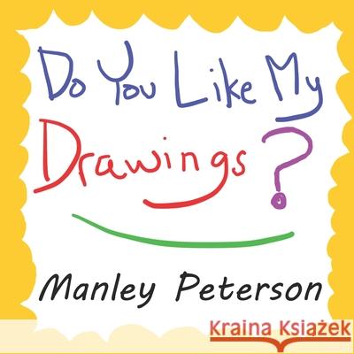 Do You Like My Drawings? Manley Peterson 9781980533962