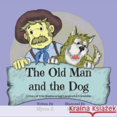 The Old Man and the Dog: A Story of True Kindness and Unexpected Friendship Mark B Myrna S 9781980538509 Independently Published