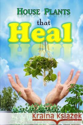 House Plants That Heal J. W. Adams 9781980539520 Independently Published