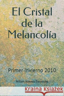 El Cristal de la Melancolía: Primer invierno 2010 Acevedo Fernandez, William 9781980555490 Independently Published