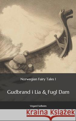 Norwegian Fairy Tales 1: - Gudbrand i Lia & Fugl Dam Vegard Solheim 9781980557586 Independently Published
