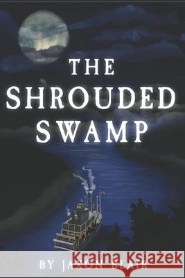 The Shrouded Swamp Jaxon Blair 9781980561934 Independently Published