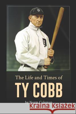 The Life and Times of Ty Cobb Dick Perez Arthur Miller Norm Coleman 9781980562894 Independently Published