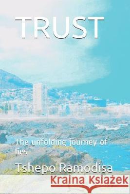 Trust: The unfolding journey of lies Tshepo Ramodisa 9781980566311 Independently Published