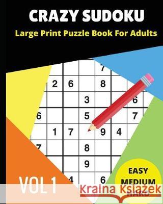 Crazy Sudoku Large Print Puzzle Book for Adults: 2018 9x9 Sudoku Books; Easy, Medium, Hard Difficultly; For Sudoku Lovers; 90 Challenging Puzzles Mony S 9781980568452