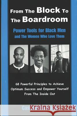 From The Block To The Boardroom: Power Tools For Back Men and The Women Who Love Them Cassandra Mack 9781980584148 Independently Published